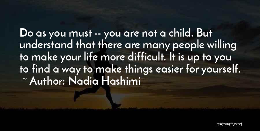 Nadia Hashimi Quotes: Do As You Must -- You Are Not A Child. But Understand That There Are Many People Willing To Make