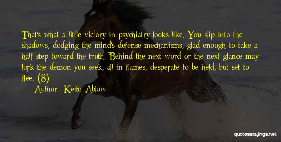 Keith Ablow Quotes: That's What A Little Victory In Psychiatry Looks Like. You Slip Into The Shadows, Dodging The Mind's Defense Mechanisms, Glad