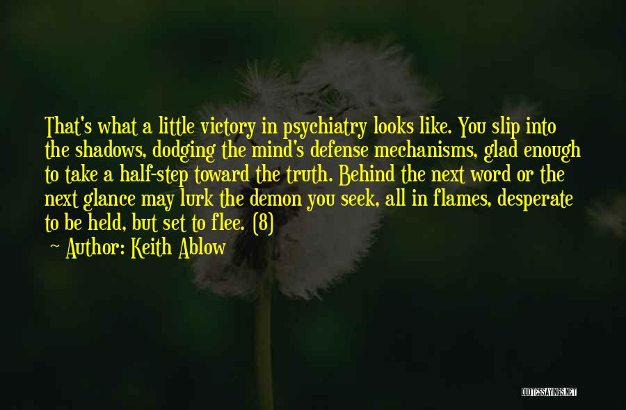 Keith Ablow Quotes: That's What A Little Victory In Psychiatry Looks Like. You Slip Into The Shadows, Dodging The Mind's Defense Mechanisms, Glad