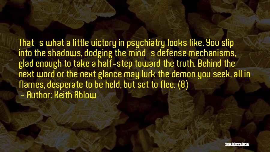 Keith Ablow Quotes: That's What A Little Victory In Psychiatry Looks Like. You Slip Into The Shadows, Dodging The Mind's Defense Mechanisms, Glad