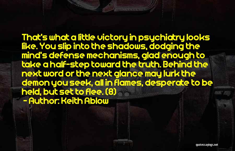 Keith Ablow Quotes: That's What A Little Victory In Psychiatry Looks Like. You Slip Into The Shadows, Dodging The Mind's Defense Mechanisms, Glad