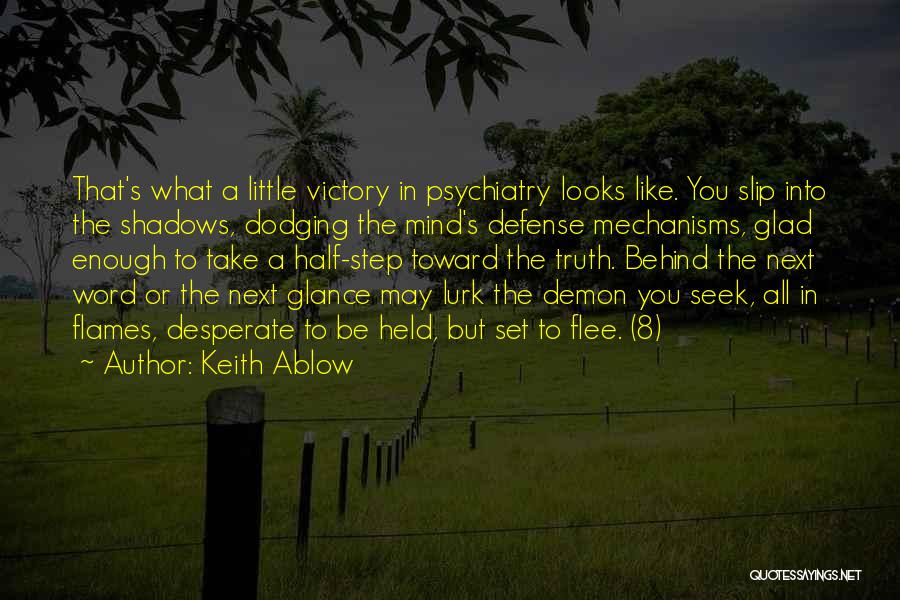 Keith Ablow Quotes: That's What A Little Victory In Psychiatry Looks Like. You Slip Into The Shadows, Dodging The Mind's Defense Mechanisms, Glad