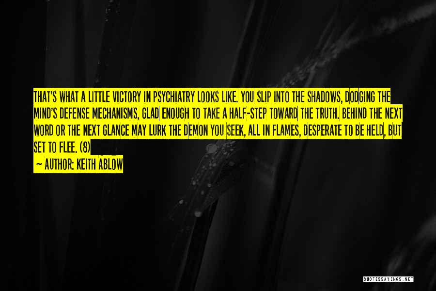 Keith Ablow Quotes: That's What A Little Victory In Psychiatry Looks Like. You Slip Into The Shadows, Dodging The Mind's Defense Mechanisms, Glad