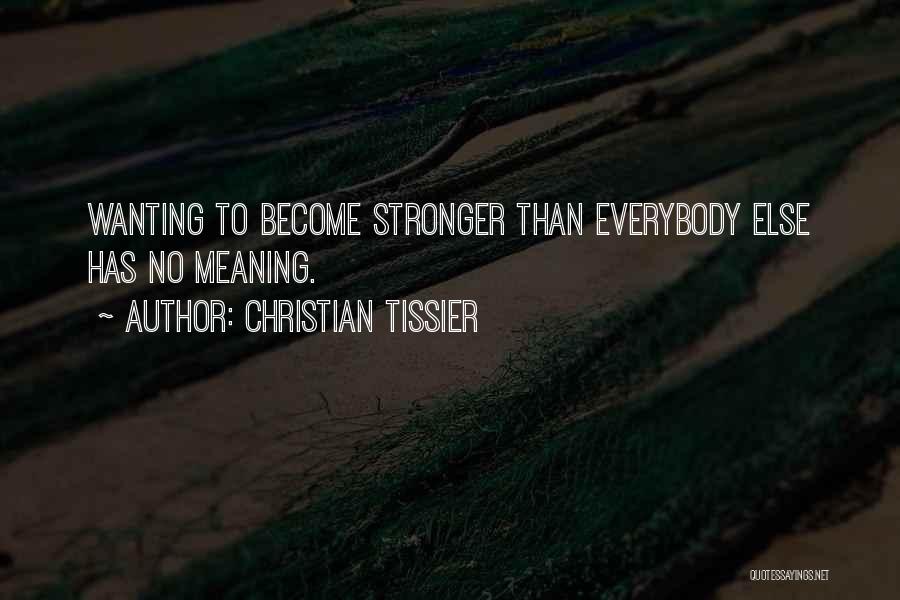 Christian Tissier Quotes: Wanting To Become Stronger Than Everybody Else Has No Meaning.