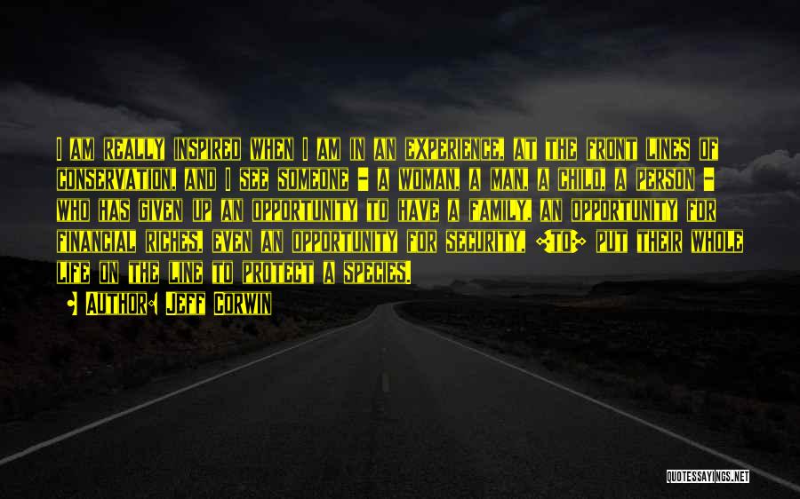 Jeff Corwin Quotes: I Am Really Inspired When I Am In An Experience, At The Front Lines Of Conservation, And I See Someone
