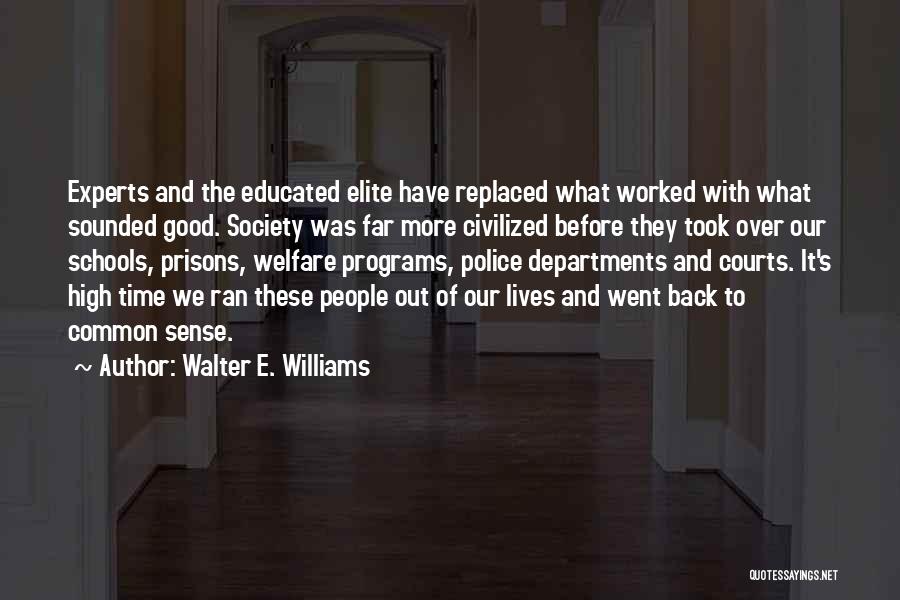 Walter E. Williams Quotes: Experts And The Educated Elite Have Replaced What Worked With What Sounded Good. Society Was Far More Civilized Before They