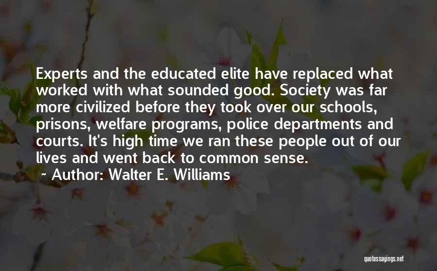 Walter E. Williams Quotes: Experts And The Educated Elite Have Replaced What Worked With What Sounded Good. Society Was Far More Civilized Before They