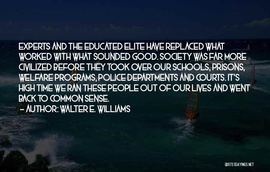 Walter E. Williams Quotes: Experts And The Educated Elite Have Replaced What Worked With What Sounded Good. Society Was Far More Civilized Before They