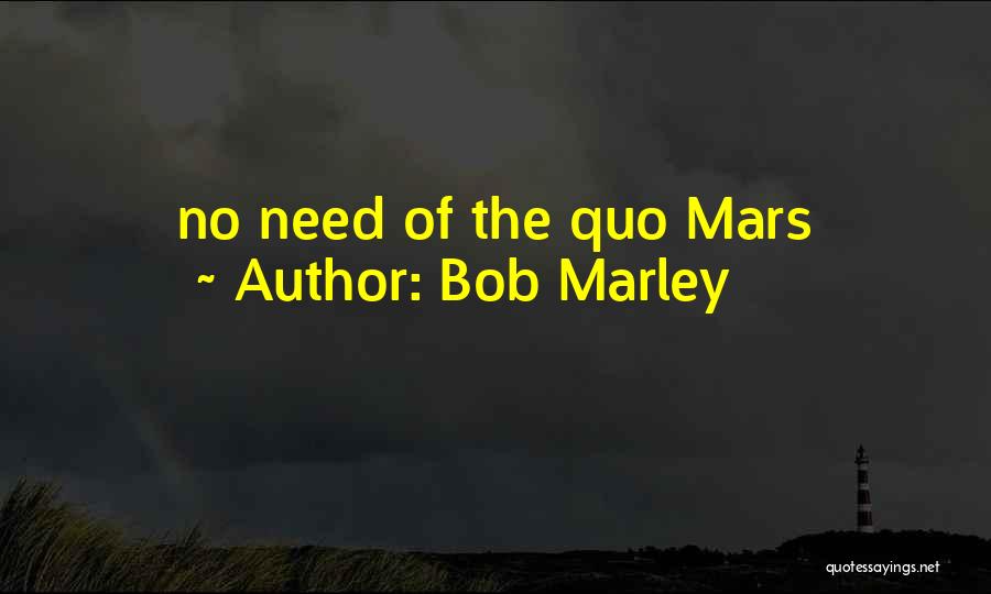 Bob Marley Quotes: No Need Of The Quo Mars