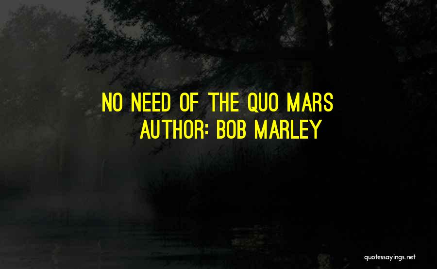 Bob Marley Quotes: No Need Of The Quo Mars