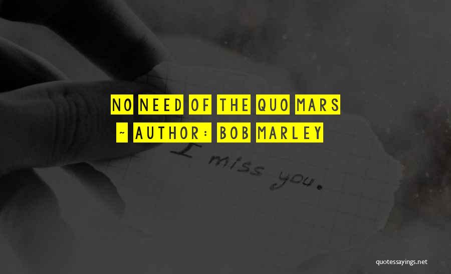 Bob Marley Quotes: No Need Of The Quo Mars