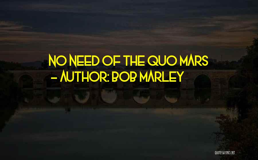 Bob Marley Quotes: No Need Of The Quo Mars