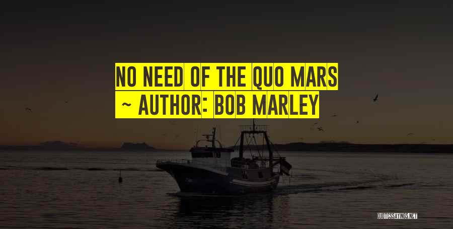 Bob Marley Quotes: No Need Of The Quo Mars