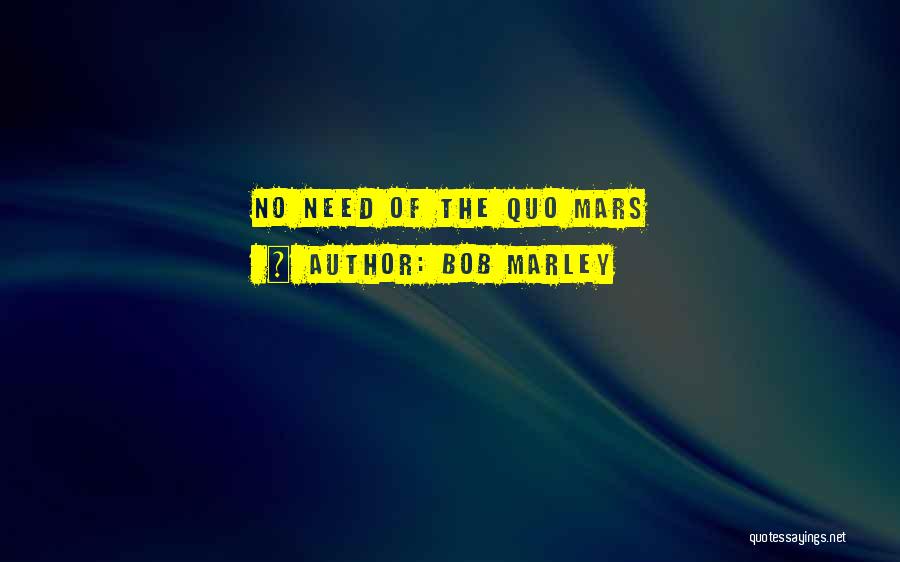 Bob Marley Quotes: No Need Of The Quo Mars