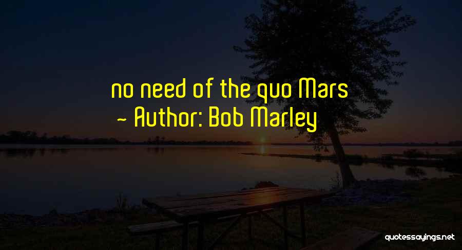 Bob Marley Quotes: No Need Of The Quo Mars