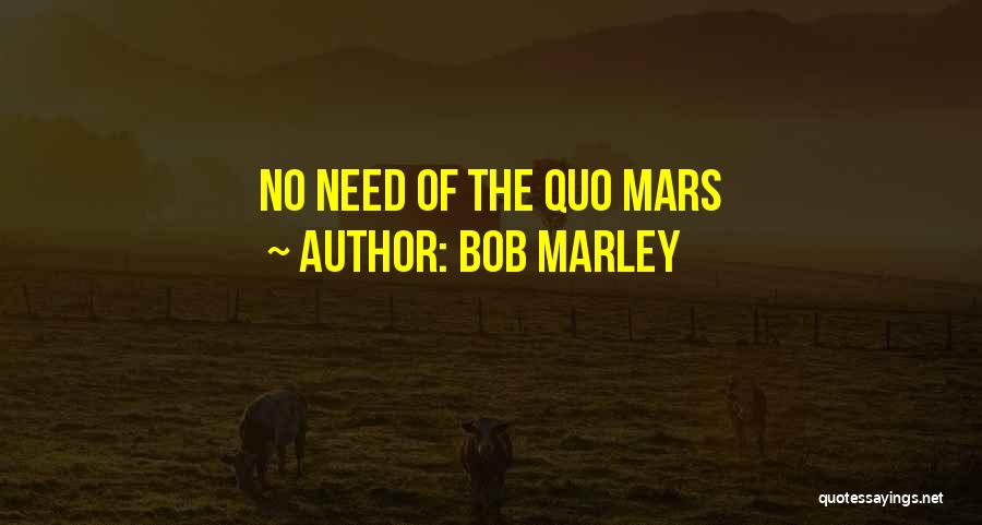 Bob Marley Quotes: No Need Of The Quo Mars