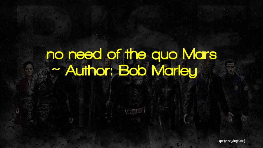 Bob Marley Quotes: No Need Of The Quo Mars