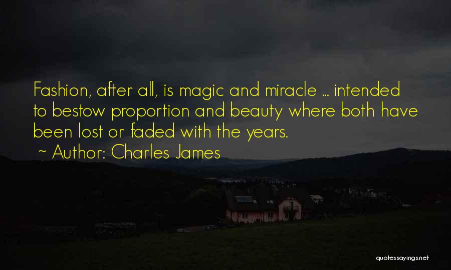 Charles James Quotes: Fashion, After All, Is Magic And Miracle ... Intended To Bestow Proportion And Beauty Where Both Have Been Lost Or