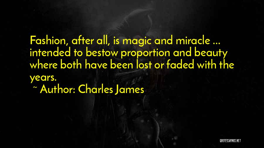 Charles James Quotes: Fashion, After All, Is Magic And Miracle ... Intended To Bestow Proportion And Beauty Where Both Have Been Lost Or