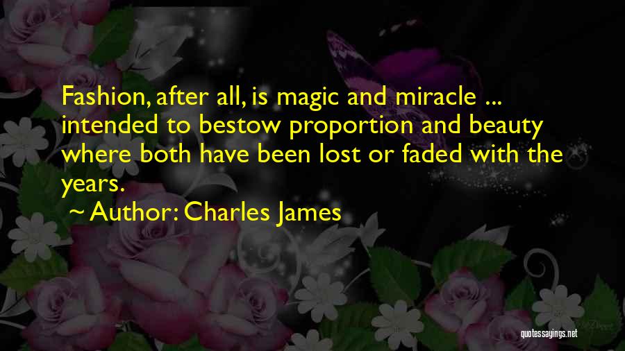 Charles James Quotes: Fashion, After All, Is Magic And Miracle ... Intended To Bestow Proportion And Beauty Where Both Have Been Lost Or