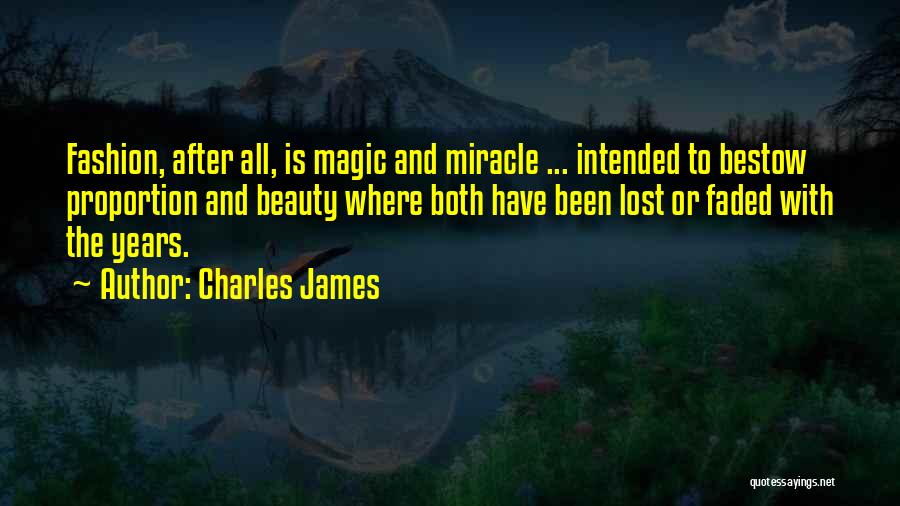 Charles James Quotes: Fashion, After All, Is Magic And Miracle ... Intended To Bestow Proportion And Beauty Where Both Have Been Lost Or