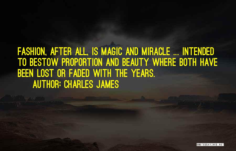 Charles James Quotes: Fashion, After All, Is Magic And Miracle ... Intended To Bestow Proportion And Beauty Where Both Have Been Lost Or