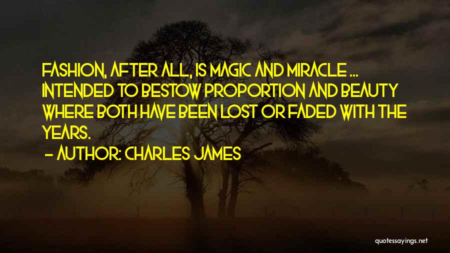 Charles James Quotes: Fashion, After All, Is Magic And Miracle ... Intended To Bestow Proportion And Beauty Where Both Have Been Lost Or