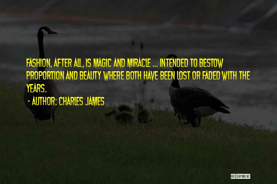 Charles James Quotes: Fashion, After All, Is Magic And Miracle ... Intended To Bestow Proportion And Beauty Where Both Have Been Lost Or