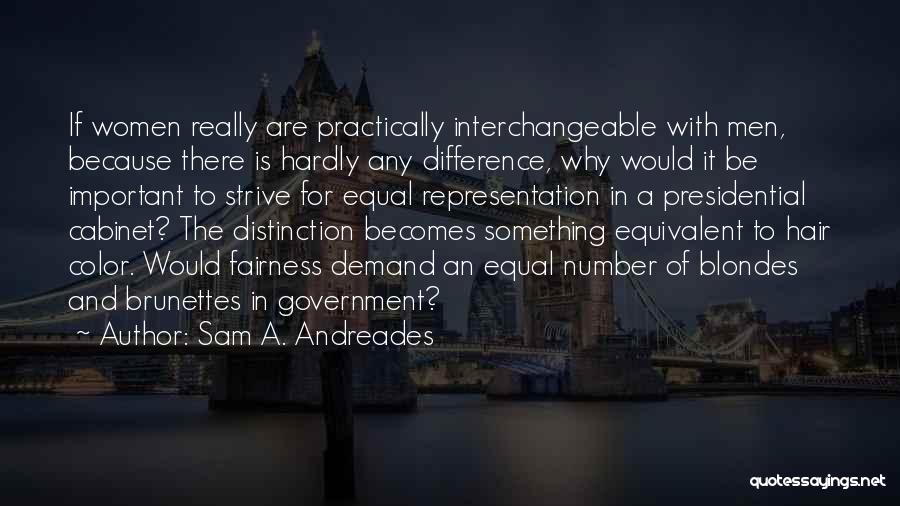 Sam A. Andreades Quotes: If Women Really Are Practically Interchangeable With Men, Because There Is Hardly Any Difference, Why Would It Be Important To