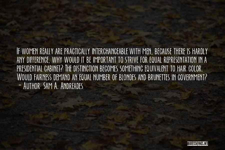 Sam A. Andreades Quotes: If Women Really Are Practically Interchangeable With Men, Because There Is Hardly Any Difference, Why Would It Be Important To