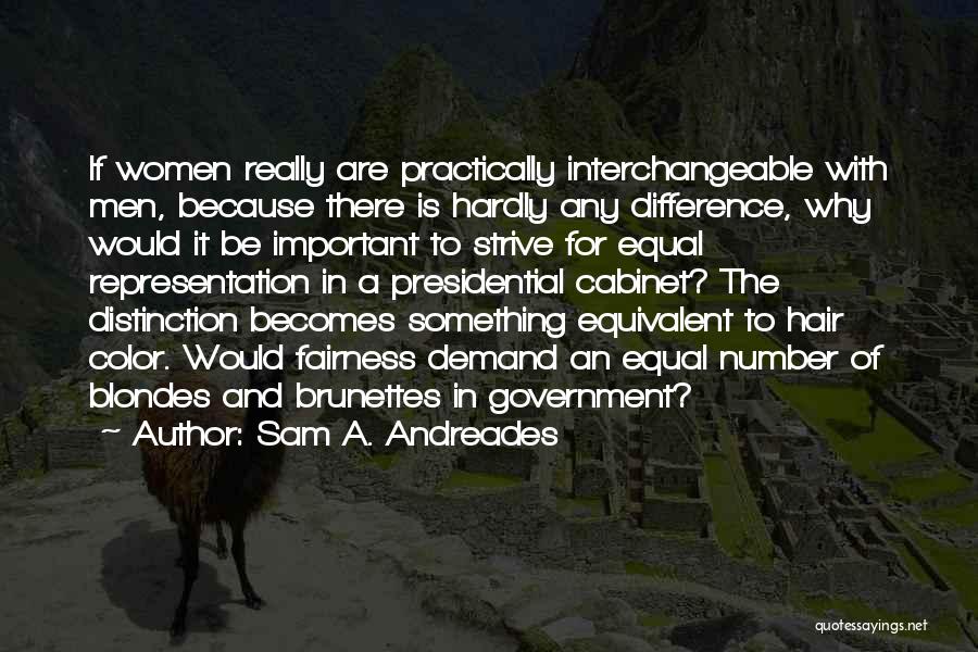 Sam A. Andreades Quotes: If Women Really Are Practically Interchangeable With Men, Because There Is Hardly Any Difference, Why Would It Be Important To