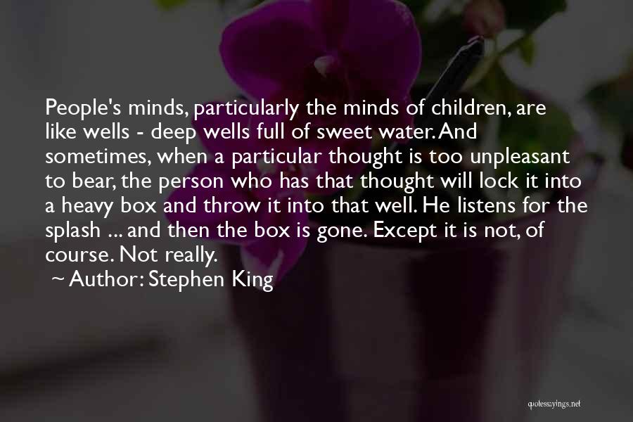 Stephen King Quotes: People's Minds, Particularly The Minds Of Children, Are Like Wells - Deep Wells Full Of Sweet Water. And Sometimes, When