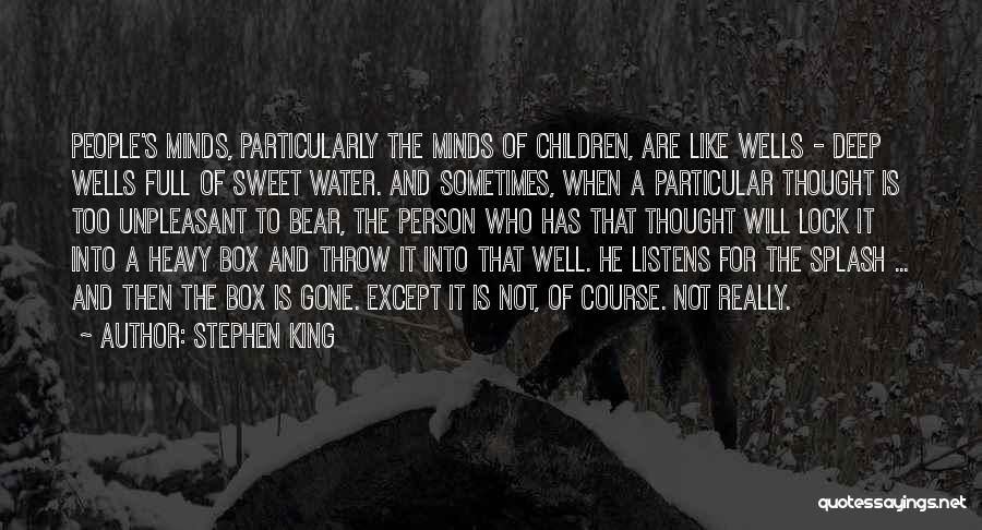 Stephen King Quotes: People's Minds, Particularly The Minds Of Children, Are Like Wells - Deep Wells Full Of Sweet Water. And Sometimes, When