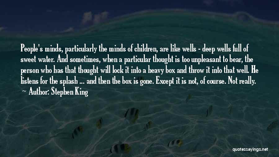 Stephen King Quotes: People's Minds, Particularly The Minds Of Children, Are Like Wells - Deep Wells Full Of Sweet Water. And Sometimes, When