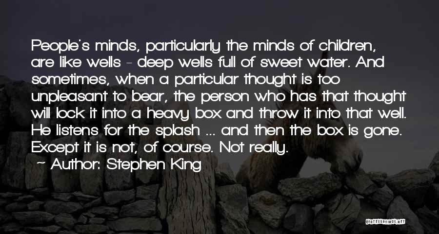 Stephen King Quotes: People's Minds, Particularly The Minds Of Children, Are Like Wells - Deep Wells Full Of Sweet Water. And Sometimes, When