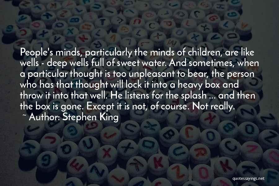 Stephen King Quotes: People's Minds, Particularly The Minds Of Children, Are Like Wells - Deep Wells Full Of Sweet Water. And Sometimes, When