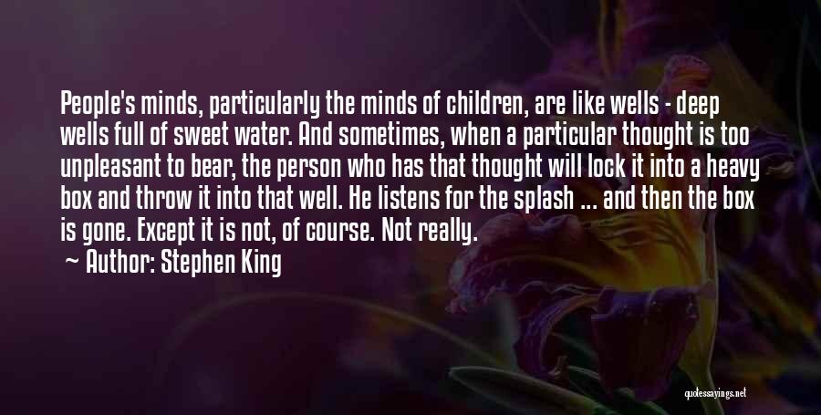 Stephen King Quotes: People's Minds, Particularly The Minds Of Children, Are Like Wells - Deep Wells Full Of Sweet Water. And Sometimes, When