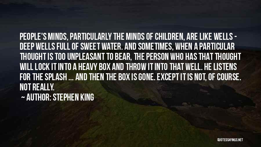 Stephen King Quotes: People's Minds, Particularly The Minds Of Children, Are Like Wells - Deep Wells Full Of Sweet Water. And Sometimes, When