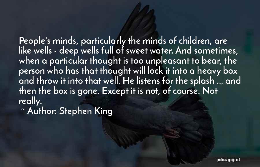 Stephen King Quotes: People's Minds, Particularly The Minds Of Children, Are Like Wells - Deep Wells Full Of Sweet Water. And Sometimes, When