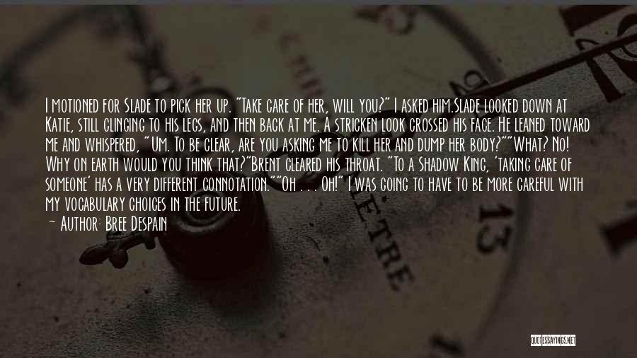 Bree Despain Quotes: I Motioned For Slade To Pick Her Up. Take Care Of Her, Will You? I Asked Him.slade Looked Down At