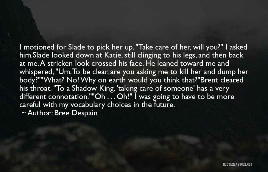 Bree Despain Quotes: I Motioned For Slade To Pick Her Up. Take Care Of Her, Will You? I Asked Him.slade Looked Down At