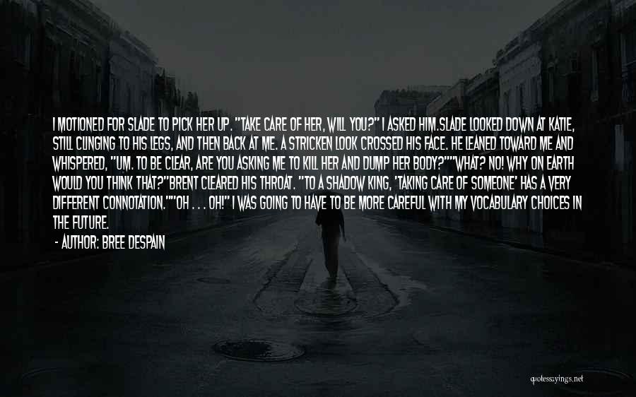 Bree Despain Quotes: I Motioned For Slade To Pick Her Up. Take Care Of Her, Will You? I Asked Him.slade Looked Down At