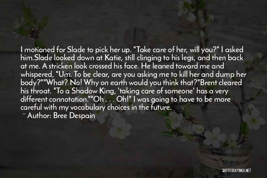 Bree Despain Quotes: I Motioned For Slade To Pick Her Up. Take Care Of Her, Will You? I Asked Him.slade Looked Down At