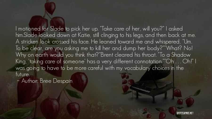 Bree Despain Quotes: I Motioned For Slade To Pick Her Up. Take Care Of Her, Will You? I Asked Him.slade Looked Down At