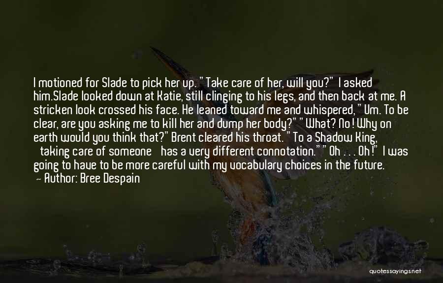 Bree Despain Quotes: I Motioned For Slade To Pick Her Up. Take Care Of Her, Will You? I Asked Him.slade Looked Down At