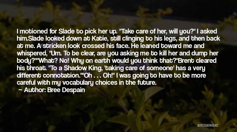 Bree Despain Quotes: I Motioned For Slade To Pick Her Up. Take Care Of Her, Will You? I Asked Him.slade Looked Down At