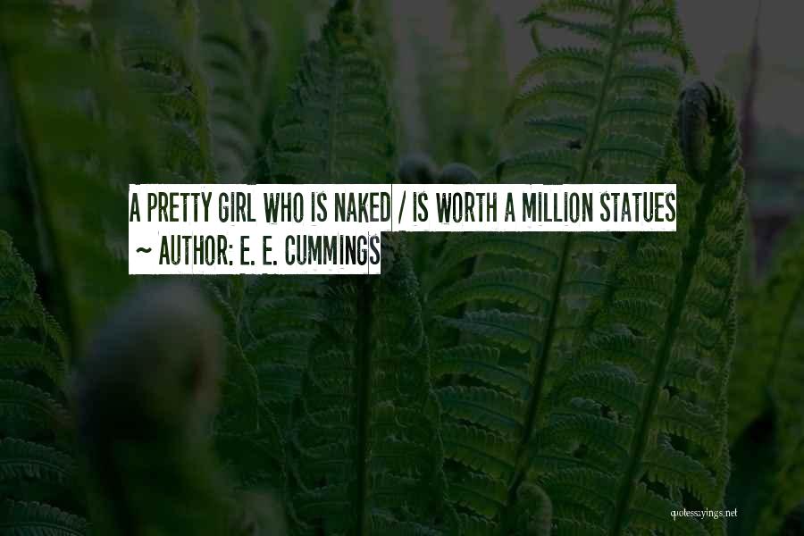 E. E. Cummings Quotes: A Pretty Girl Who Is Naked / Is Worth A Million Statues