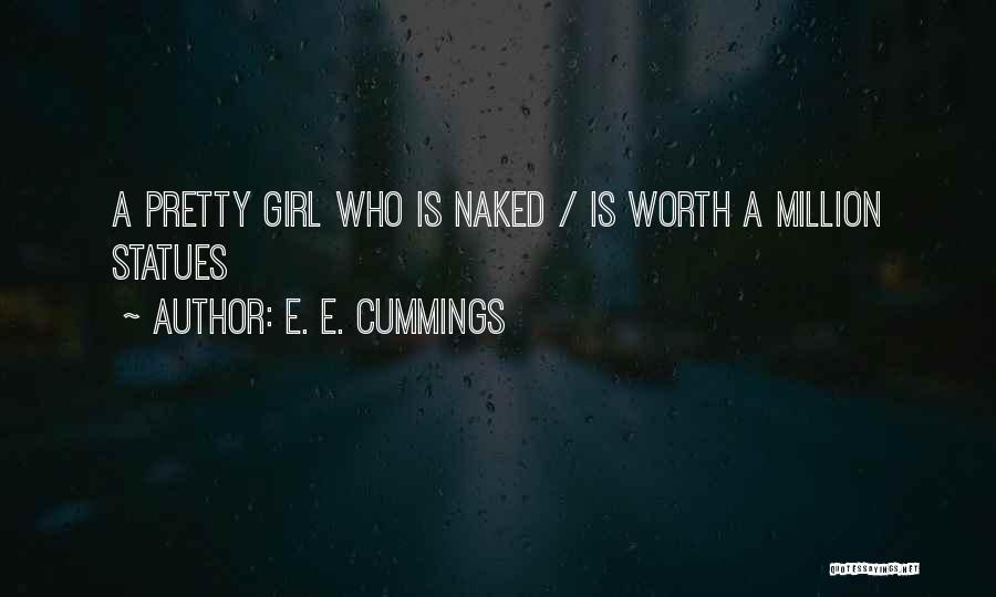 E. E. Cummings Quotes: A Pretty Girl Who Is Naked / Is Worth A Million Statues