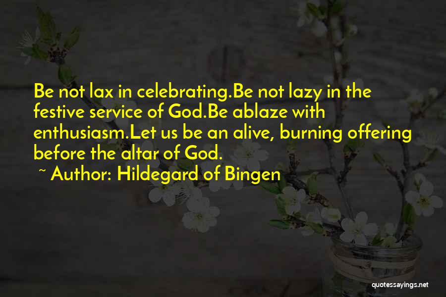 Hildegard Of Bingen Quotes: Be Not Lax In Celebrating.be Not Lazy In The Festive Service Of God.be Ablaze With Enthusiasm.let Us Be An Alive,