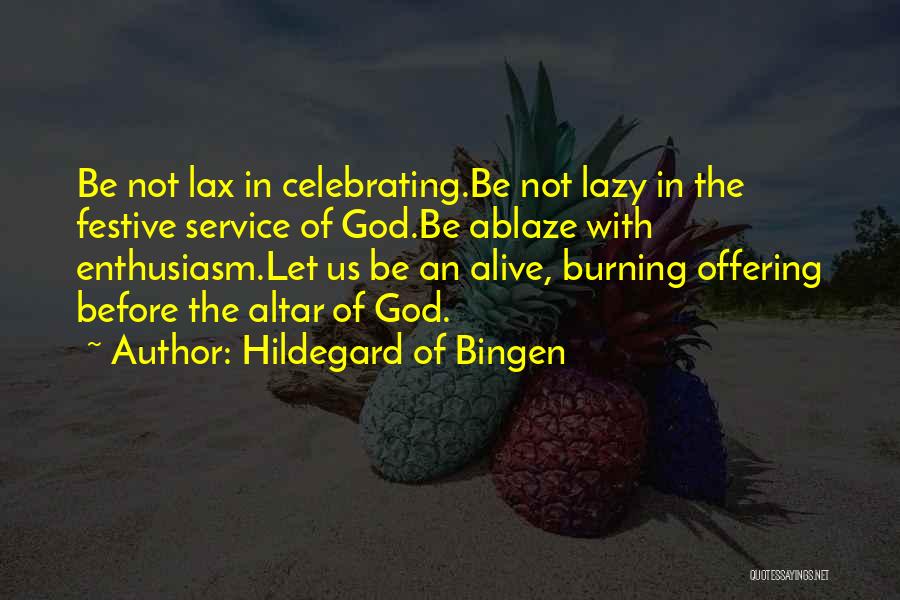 Hildegard Of Bingen Quotes: Be Not Lax In Celebrating.be Not Lazy In The Festive Service Of God.be Ablaze With Enthusiasm.let Us Be An Alive,